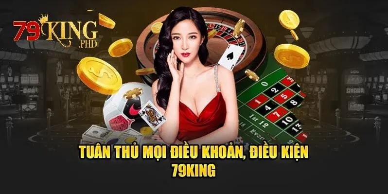 trang chủ 31 Tuân thủ mọi điều khoản và điều kiện 79King