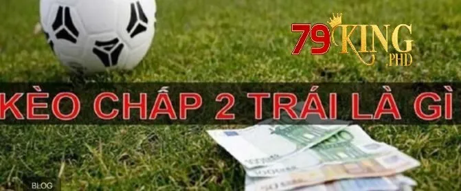 Kèo tài xỉu chấp 2 trái là gì?
